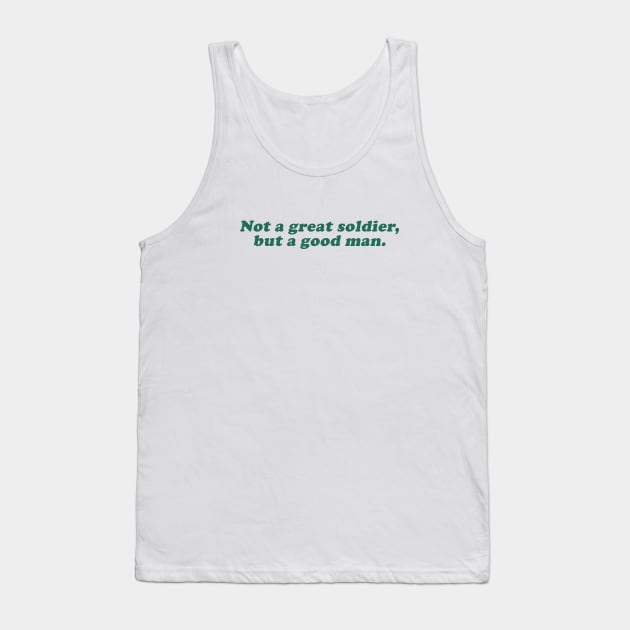 not a great soldier but a good man Tank Top by beunstoppable